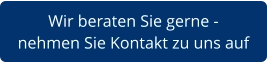 Wir beraten Sie gerne -  nehmen Sie Kontakt zu uns auf