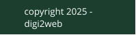 copyright 2025 - digi2web