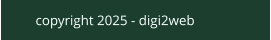 copyright 2025 - digi2web